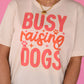 Busy Raising Dogs Tee