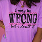 I May Be Wrong But I Doubt It Tee
