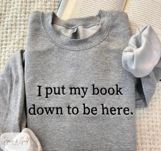 I Put My Book Down To Be Here Sweatshirt Embroidered