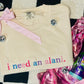 I Need An Alani Embroidered Tee