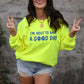 I'm 'Bout To Have A Good Day Neon Yellow Sweatshirt