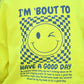 I'm 'Bout To Have A Good Day Neon Yellow Sweatshirt