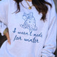 I Wasn't Made For Winter Sweatshirt