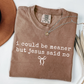 I Could Be Meaner But Jesus Said No Tee *WEEKEND SALE*