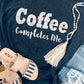 Coffee Completes Me Tee