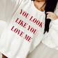 You look like you love me tee & sweatshirt