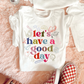 Lets have a good day tee or sweatshirt