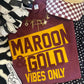 MAROON & GOLD VIBES ONLY TEE